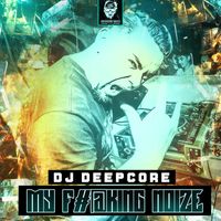 DJ Deepcore - My Fucking Noize (Explicit)