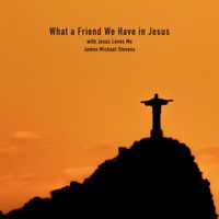 James Michael Stevens - What a Friend We Have in Jesus with Jesus Loves Me