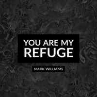 Mark Williams - You Are My Refuge