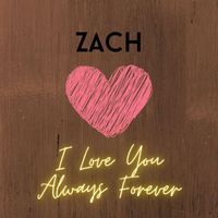 Zach - I Love You Always Forever