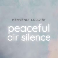 Heavenly Lullaby - Peaceful Air Silence