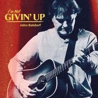 John Batdorf - I’m Not Givin’ Up