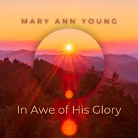 Mary Ann Young - In Awe of His Glory