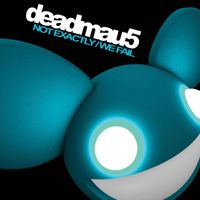 Deadmau5 - Not Exactly (Unmixed Extended Version) / We Fail