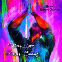 Born Before Oceans - Keep Your Praises Coming