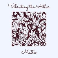 Matteo - Vibrating the Aether