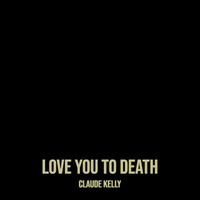 Claude Kelly - Love You to Death