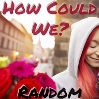 Random - How Could We? (Explicit)
