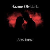 Arley Lopez - Hazme Olvidarla