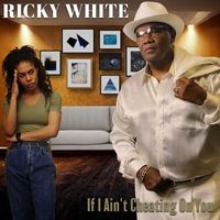 Ricky White - If I Ain't Cheating On You