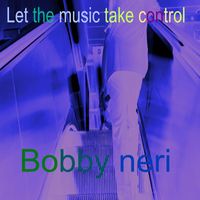 bobby neri - Let The Music Take Control