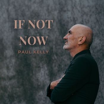 Paul Kelly - If Not Now