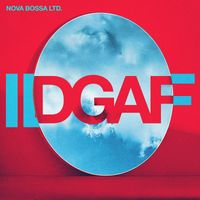 Nova Bossa Ltd. - IDGAF (Bossa Nova Version) (Explicit)