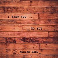 Adrian Deno - I Want You To Fly