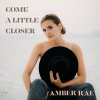 Amber Rae - Come a Little Closer