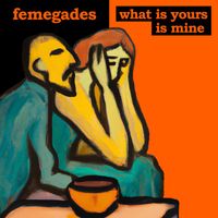 Femegades - What is yours is mine