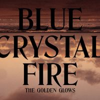 The Golden Glows - Blue Crystal Fire