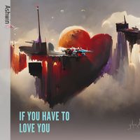 Ashwin - If You Have to Love You