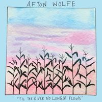 Afton Wolfe - Til the River No Longer Flows
