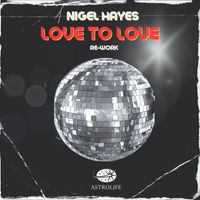 Nigel Hayes - Love To Love (Re-Work)