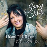 Janey Kirk - I want to tell you that I love you