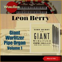 Leon Berry - Giant Wurlitzer Pipe Organ, Vol. 1 (The Mighty Wurlitzer, Album of 1956)