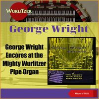 George Wright - George Wright Encores at the Mighty Wurlitzer Pipe Organ (The Mighty Wurlitzer, Album of 1955)
