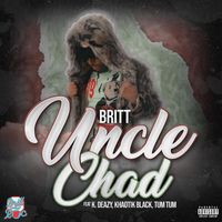 Britt - Uncle Chad (Remastered) [feat. K. Deazy, Khaotik Black & Tum Tum] (Explicit)