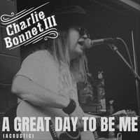 Charlie Bonnet III - A Great Day to Be Me (Acoustic)