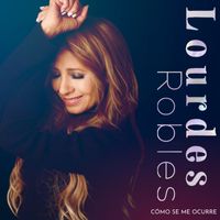 Lourdes Robles - Cómo Se Me Ocurre