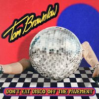 Tom Brownlow - Don't Eat Disco off the Pavement