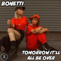 Bonetti - Tomorrow It'll All Be Over
