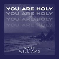 Mark Williams - You Are Holy