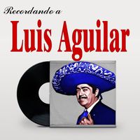 Luis Aguilar - Recordando a Luis Aguilar