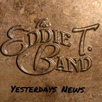 The Eddie T Band - Yesterdays News