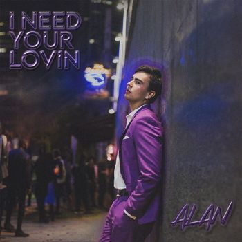 Alan - I Need Your Lovin