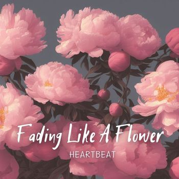 Heartbeat - Fading Like A Flower