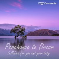Cliff Demarks - Perchance to Dream Lullabies for you and your baby