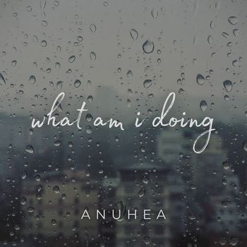 Anuhea - What Am I Doing