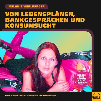 Melanie Werlberger - Nicole und andere Katastrophen, Folge 1 (Von Lebensplänen, Bankgesprächen und Konsumsucht)