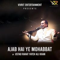 Ustad Rahat Fateh Ali Khan - AJAB HAI YE MOHABBAT BY USTAD RAHAT FATEH ALI KHAN