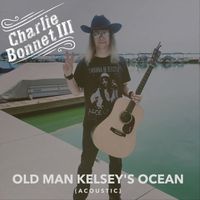 Charlie Bonnet III - Old Man Kelsey's Ocean (Acoustic)