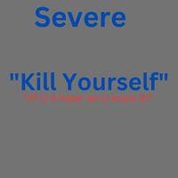 Severe - Kill Yourself (If U a Hater & U Know It) (Explicit)