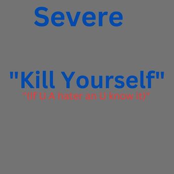 Severe - Kill Yourself (If U a Hater & U Know It) (Explicit)