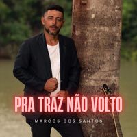 Marcos Dos Santos - Pra Traz Não Volto