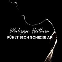 Philippe Heithier - Fühlt sich scheiße an