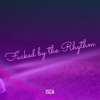 ISCA - Fucked by the Rhythm (Explicit)