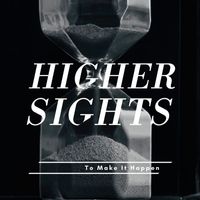 Higher Sights - To Make It Happen