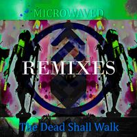 Microwaved - The Dead Shall Walk Remixes: Volume 3 (Explicit)