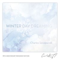 Charles Szczepanek - Winter Day Dreaming (10th Anniversary Expanded Edition)